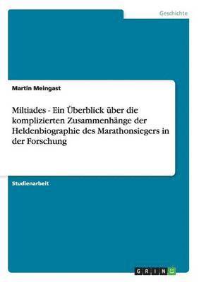 bokomslag Miltiades - Ein berblick ber die komplizierten Zusammenhnge der Heldenbiographie des Marathonsiegers in der Forschung