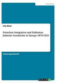 bokomslag Zwischen Integration und Exklusion. Jdische Geschichte in Europa 1870-1933