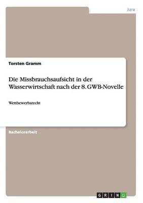 Torsten Gramm - Missbrauchsaufsicht in der Wasserwirtschaft nach der 8. GWB-Novelle, Häftad