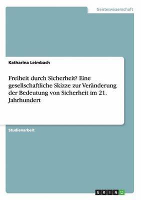 Katharina Leimbach - Freiheit durch Sicherheit? Eine gesellschaftliche Skizze zur Veränderung der Bedeutung von Sicherheit im 21. Jahrhundert, Häftad