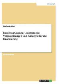 bokomslag Existenzgrundung. Unterschiede, Voraussetzungen und Konzepte fur die Finanzierung