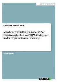 bokomslag Mitarbeitereinstellungen ändern? Zur Einsatzmöglichkeit von TQM-Werkzeugen in der Organisationsentwicklung
