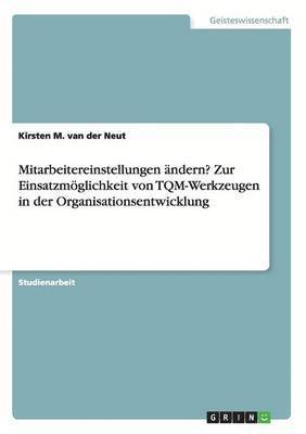 bokomslag Mitarbeitereinstellungen ändern? Zur Einsatzmöglichkeit von TQM-Werkzeugen in der Organisationsentwicklung