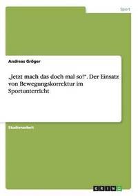 bokomslag "Jetzt mach das doch mal so!". Der Einsatz von Bewegungskorrektur im Sportunterricht