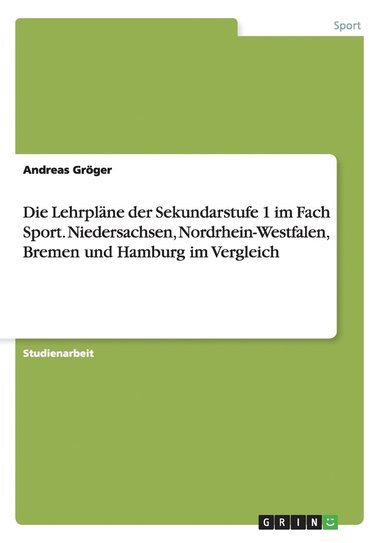 bokomslag Die Lehrplne der Sekundarstufe 1 im Fach Sport. Niedersachsen, Nordrhein-Westfalen, Bremen und Hamburg im Vergleich