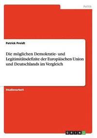 bokomslag Die Moglichen Demokratie- Und Legitimitatsdefizite Der Europaischen Union Und Deutschlands Im Vergleich