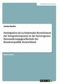 bokomslag Partizipation ALS Zu Forderndes Kernelement Der Integrationspraxis in Der Heterogenen Einwanderungsgesellschaft Der Bundesrepublik Deutschland