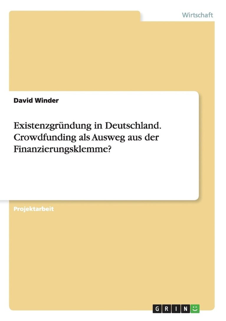 Existenzgrndung in Deutschland. Crowdfunding als Ausweg aus der Finanzierungsklemme? 1