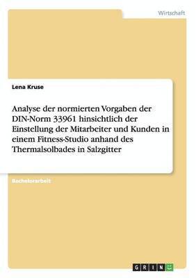 bokomslag Analyse Der Normierten Vorgaben Der Din-Norm 33961 Hinsichtlich Der Einstellung Der Mitarbeiter Und Kunden in Einem Fitness-Studio Anhand Des Thermalsolbades in Salzgitter