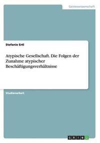bokomslag Atypische Gesellschaft. Die Folgen der Zunahme atypischer Beschäftigungsverhältnisse