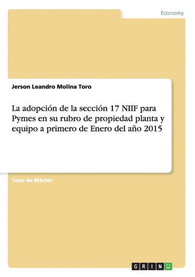 bokomslag La Adopcion de la Seccion 17 Niif Para Pymes En Su Rubro de Propiedad Planta y Equipo a Primero de Enero del Ano 2015