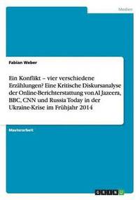 bokomslag Ein Konflikt - vier verschiedene Erzhlungen? Eine Kritische Diskursanalyse der Online-Berichterstattung von Al Jazeera, BBC, CNN und Russia Today in der Ukraine-Krise im Frhjahr 2014