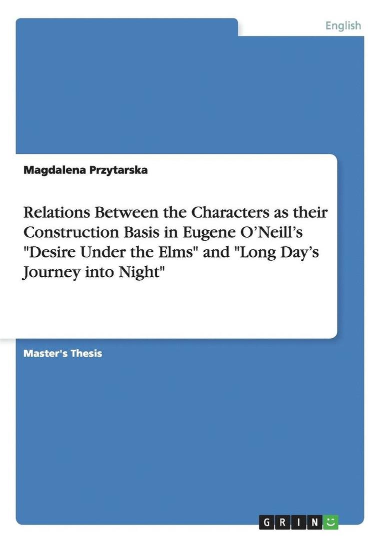 Magdalena Przytarska - Relations Between the Characters as their Construction Basis in Eugene O'Neill's "Desire Under the Elms" and "Long Day's Journey into Night", Häftad