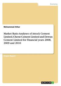 bokomslag Market Ratio Analyses of Attock Cement Limited, Cherat Cement Limited and Dewan Cement Limited for Financial Years 2008, 2009 and 2010