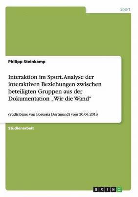 bokomslag Interaktion im Sport. Analyse der interaktiven Beziehungen zwischen beteiligten Gruppen aus der Dokumentation &quot;Wir die Wand&quot;