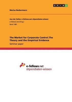 Marius Beckermann - Market for Corporate Control.The Theory and the Empirical Evidence, Häftad