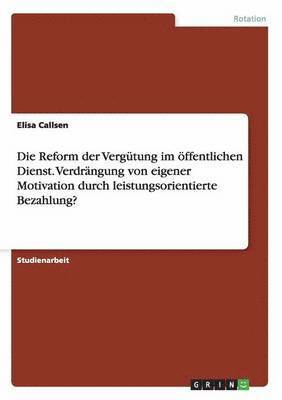 bokomslag Die Reform der Vergtung im ffentlichen Dienst. Verdrngung von eigener Motivation durch leistungsorientierte Bezahlung?