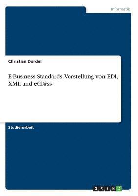 E-Business Standards. Vorstellung von EDI, XML und eCl@ss 1