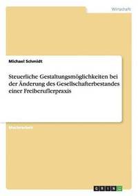 bokomslag Steuerliche Gestaltungsmglichkeiten bei der nderung des Gesellschafterbestandes einer Freiberuflerpraxis