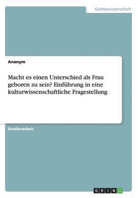 bokomslag Macht es einen Unterschied als Frau geboren zu sein? Einführung in eine kulturwissenschaftliche Fragestellung