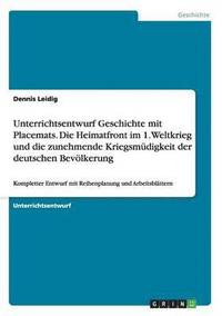 bokomslag Unterrichtsentwurf Geschichte mit Placemats. Die Heimatfront im 1. Weltkrieg und die zunehmende Kriegsmdigkeit der deutschen Bevlkerung