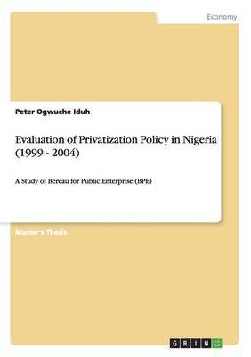 Evaluation of Privatization Policy in Nigeria (1999 - 2004) 1