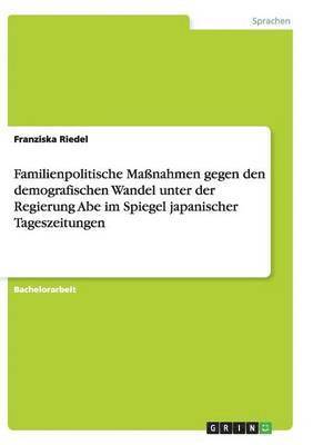 bokomslag Familienpolitische Manahmen Gegen Den Demografischen Wandel Unter Der Regierung Abe Im Spiegel Japanischer Tageszeitungen