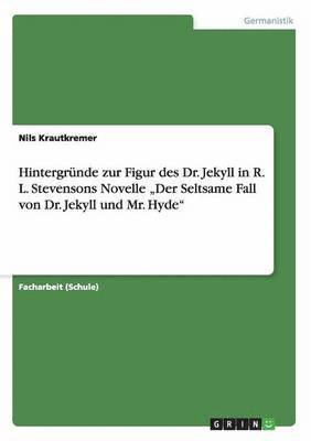 bokomslag Hintergrunde zur Figur des Dr. Jekyll in R. L. Stevensons Novelle 'Der Seltsame Fall von Dr. Jekyll und Mr. Hyde