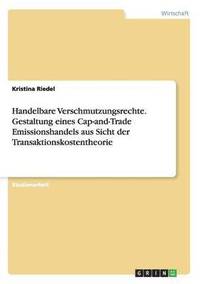 bokomslag Handelbare Verschmutzungsrechte. Gestaltung Eines Cap-And-Trade Emissionshandels Aus Sicht Der Transaktionskostentheorie