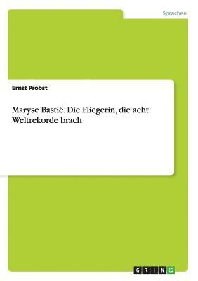 Ernst Probst - Maryse Bastié. Die Fliegerin, die acht Weltrekorde brach, Häftad