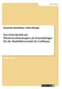 bokomslag Das Delta-Modell der Wettbewerbsstrategien als Potentialtrger fr die Marktfhrerschaft der Lufthansa