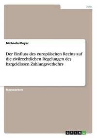 bokomslag Der Einfluss des europischen Rechts auf die zivilrechtlichen Regelungen des bargeldlosen Zahlungsverkehrs