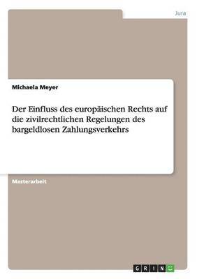 Der Einfluss des europischen Rechts auf die zivilrechtlichen Regelungen des bargeldlosen Zahlungsverkehrs 1