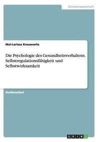 bokomslag Die Psychologie des Gesundheitsverhaltens. Selbstregulationsfhigkeit und Selbstwirksamkeit