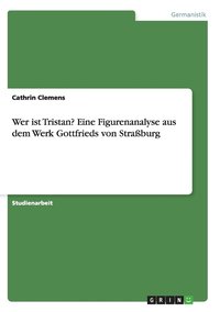 bokomslag Wer ist Tristan? Eine Figurenanalyse aus dem Werk Gottfrieds von Straßburg