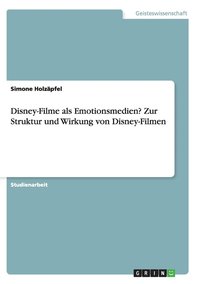 bokomslag Disney-Filme als Emotionsmedien? Zur Struktur und Wirkung von Disney-Filmen