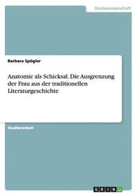 bokomslag Anatomie als Schicksal. Die Ausgrenzung der Frau aus der traditionellen Literaturgeschichte