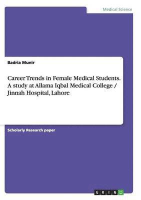 Career Trends in Female Medical Students. A study at Allama Iqbal Medical College / Jinnah Hospital, Lahore 1