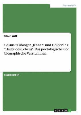 Celans Tubingen, Janner Und Holderlins Halfte Des Lebens. Das Poetologische Und Biographische Verstummen 1