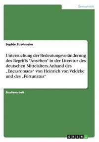 bokomslag Untersuchung der Bedeutungsveränderung des Begriffs "Ansehen" in der Literatur des deutschen Mittelalters. Im "Eneasroman" von Heinrich von Veldeke und dem "Fortunatus"