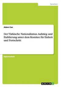 bokomslag Der Turkische Nationalismus. Aufstieg Und Etablierung Unter Dem Komitee Fur Einheit Und Fortschritt