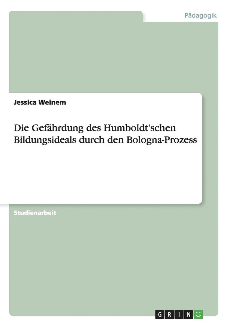 Die Gefhrdung des Humboldt'schen Bildungsideals durch den Bologna-Prozess 1