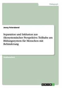 bokomslag Separation und Inklusion aus ökosystemischer Perspektive. Teilhabe am Bildungssystem für Menschen mit Behinderung