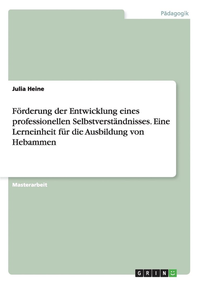 Julia Heine - Förderung der Entwicklung eines professionellen Selbstverständnisses. Eine Lerneinheit für die Ausbildung von Hebammen, Häftad