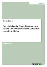 bokomslag Psychisch kranke Eltern. Konsequenzen, Risiken und Prventionsmanahmen fr betroffene Kinder