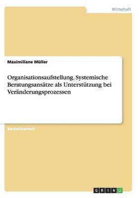 bokomslag Organisationsaufstellung. Systemische Beratungsansatze als Unterstutzung bei Veranderungsprozessen