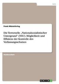 bokomslag Die Terrorzelle 'Nationalsozialistischer Untergrund (NSU). Moeglichkeit und Effizienz der Kontrolle des Verfassungsschutzes