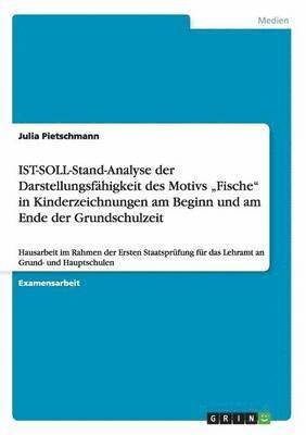 bokomslag IST-SOLL-Stand-Analyse der Darstellungsfhigkeit des Motivs &quot;Fische&quot; in Kinderzeichnungen am Beginn und am Ende der Grundschulzeit