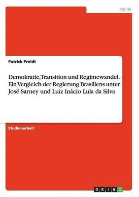 Demokratie, Transition und Regimewandel. Ein Vergleich der Regierung Brasiliens unter José Sarney und Luiz Inácio Lula da Silva
