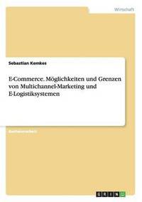 bokomslag E-Commerce. Moeglichkeiten und Grenzen von Multichannel-Marketing und E-Logistiksystemen